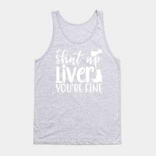 Shut Up LIver You Are Fine - St Patricks Day Tank Top